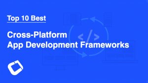 top 10 best cross-platform app development frameworks in 2022